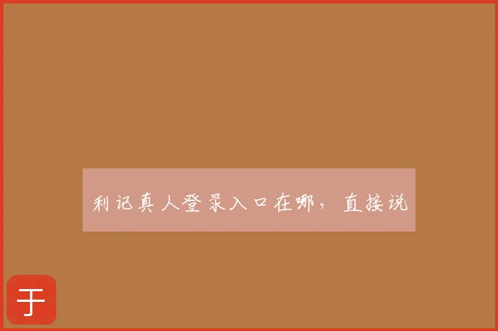 利记真人登录入口在哪，直接说